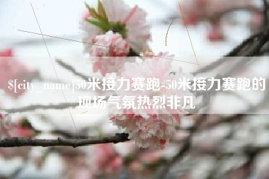 淮滨50米接力赛跑-50米接力赛跑的现场气氛热烈非凡