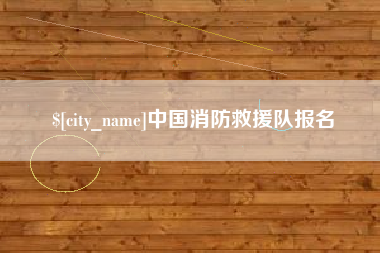 淮滨中国消防救援队报名