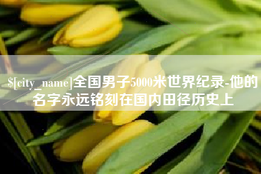 淮滨全国男子5000米世界纪录-他的名字永远铭刻在国内田径历史上