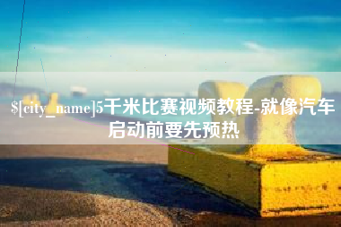 淮滨5千米比赛视频教程-就像汽车启动前要先预热
