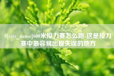 淮滨600米接力赛怎么跑-这是接力赛中最容易出现失误的地方