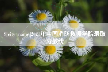 淮滨2021年中国消防救援学院录取分数线