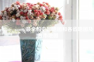 淮滨最全的中国地图和各省地图及各市地图