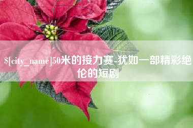 淮滨50米的接力赛-犹如一部精彩绝伦的短剧