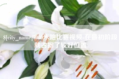 淮滨5000米跑比赛视频-在最初阶段就占据了较好位置