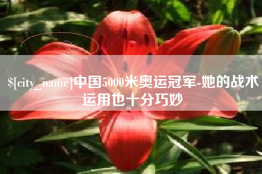 淮滨中国5000米奥运冠军-她的战术运用也十分巧妙