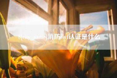 淮滨消防cccf认证是什么