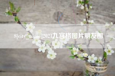 淮滨2021九宫格图片朋友圈