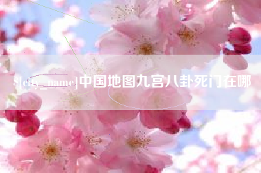 淮滨中国地图九宫八卦死门在哪