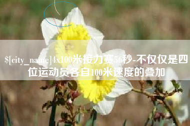 淮滨4x100米接力赛56秒-不仅仅是四位运动员各自100米速度的叠加