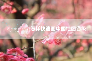 淮滨怎样快速画中国地图省级