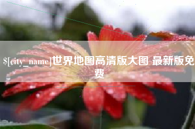 淮滨世界地图高清版大图 最新版免费