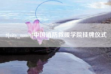 淮滨中国消防救援学院挂牌仪式