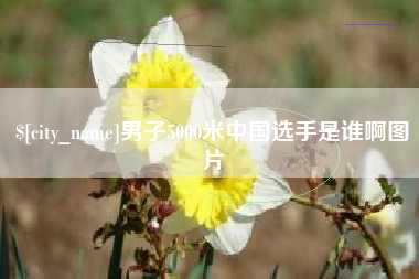 淮滨男子5000米中国选手是谁啊图片